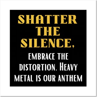 SHATTER THE SILENCE, Embrace the distortion, Heavy Metal is our Anthem Posters and Art